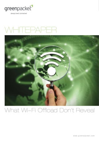WHITEPAPER




What Wi-Fi Offload Don’t Reveal



                       www.greenpacket.com
 