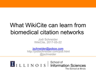 What WikiCite can learn from
biomedical citation networks
Jodi Schneider
WikiCite, 2017-05-22
jschneider@pobox.com
http://jodischneider.com/jodi.html
@jschneider
 