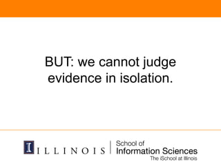 BUT: we cannot judge
evidence in isolation.
 