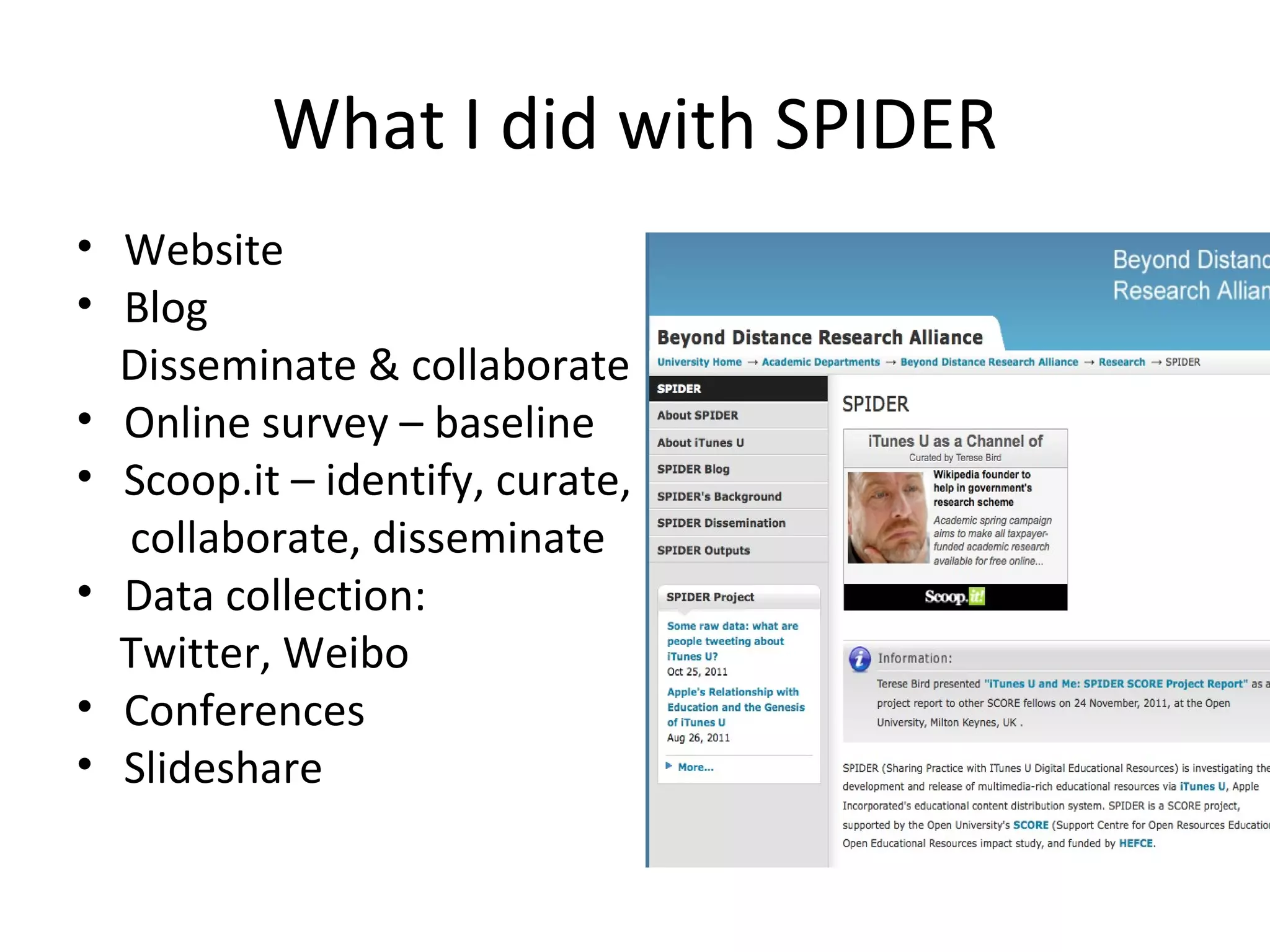 What I did with SPIDER
• Website
• Blog
  Disseminate & collaborate
• Online survey – baseline
• Scoop.it – identify, curate,
  collaborate, disseminate
• Data collection:
  Twitter, Weibo
• Conferences
• Slideshare
 