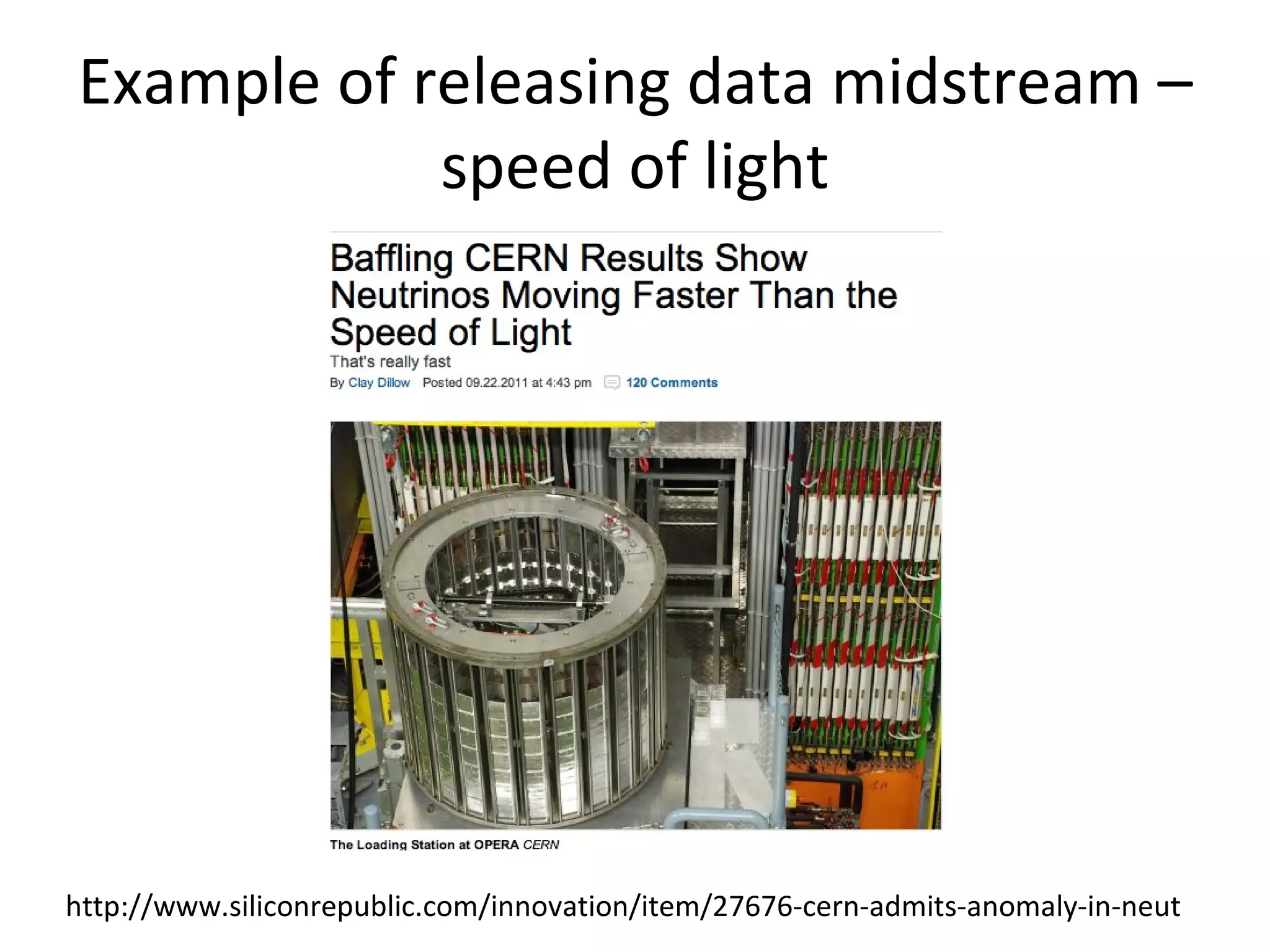 Example of releasing data midstream –
            speed of light




http://www.siliconrepublic.com/innovation/item/27676-cern-admits-anomaly-in-neut
 