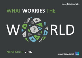1World Worries | March 2016 | Version 1 | Public
W RLD
WORRIESWHAT THE
?
NOVEMBER 2016
 