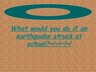 What would you do if an earthquake struck at school?~!~!~!~! 
