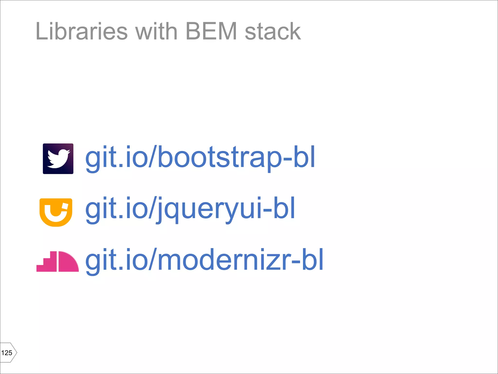 Libraries with BEM stack




          git.io/bootstrap-bl
          git.io/jqueryui-bl
          git.io/modernizr-bl

125
 