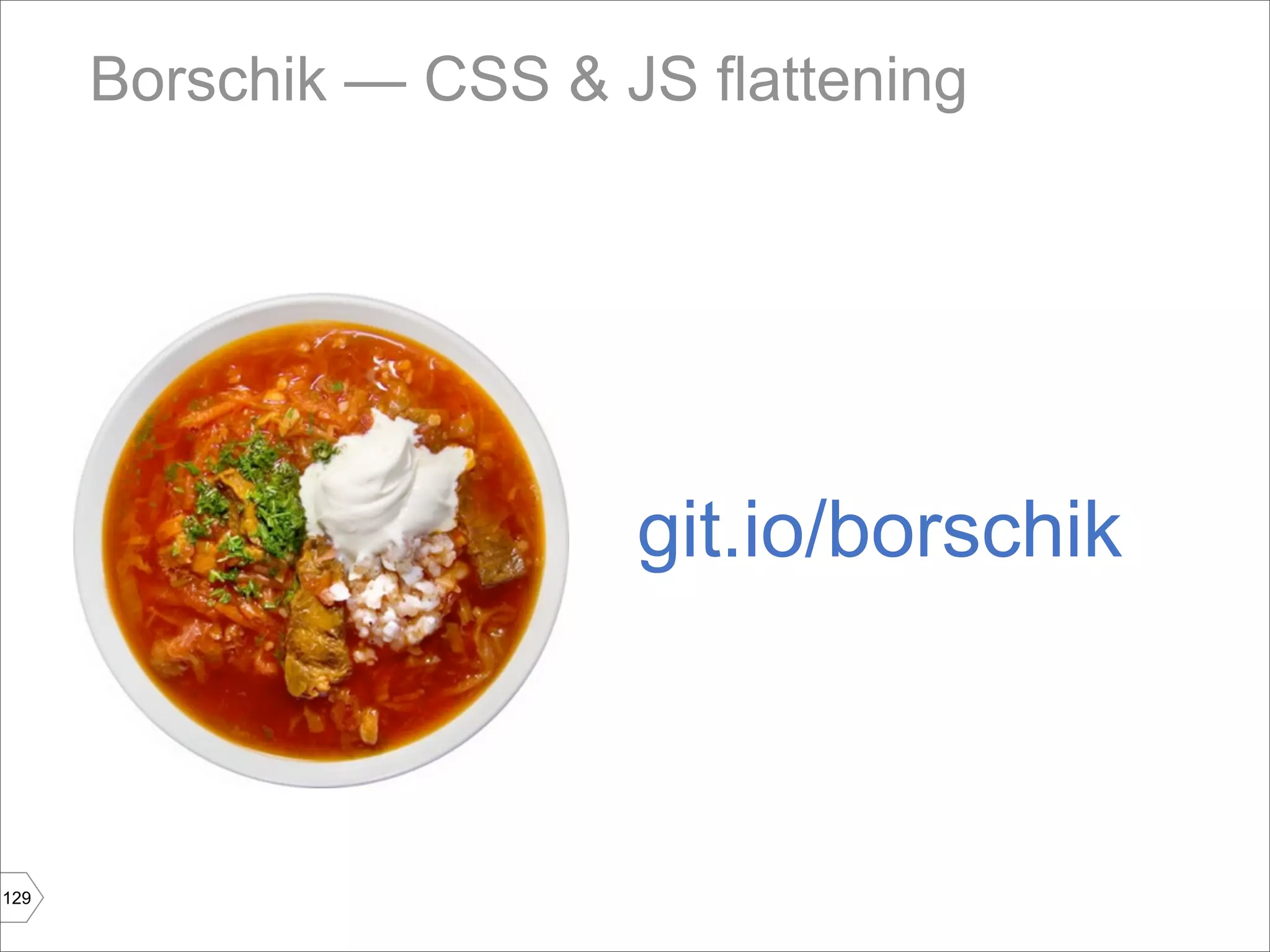Borschik — CSS & JS flattening




                        git.io/borschik



129
 