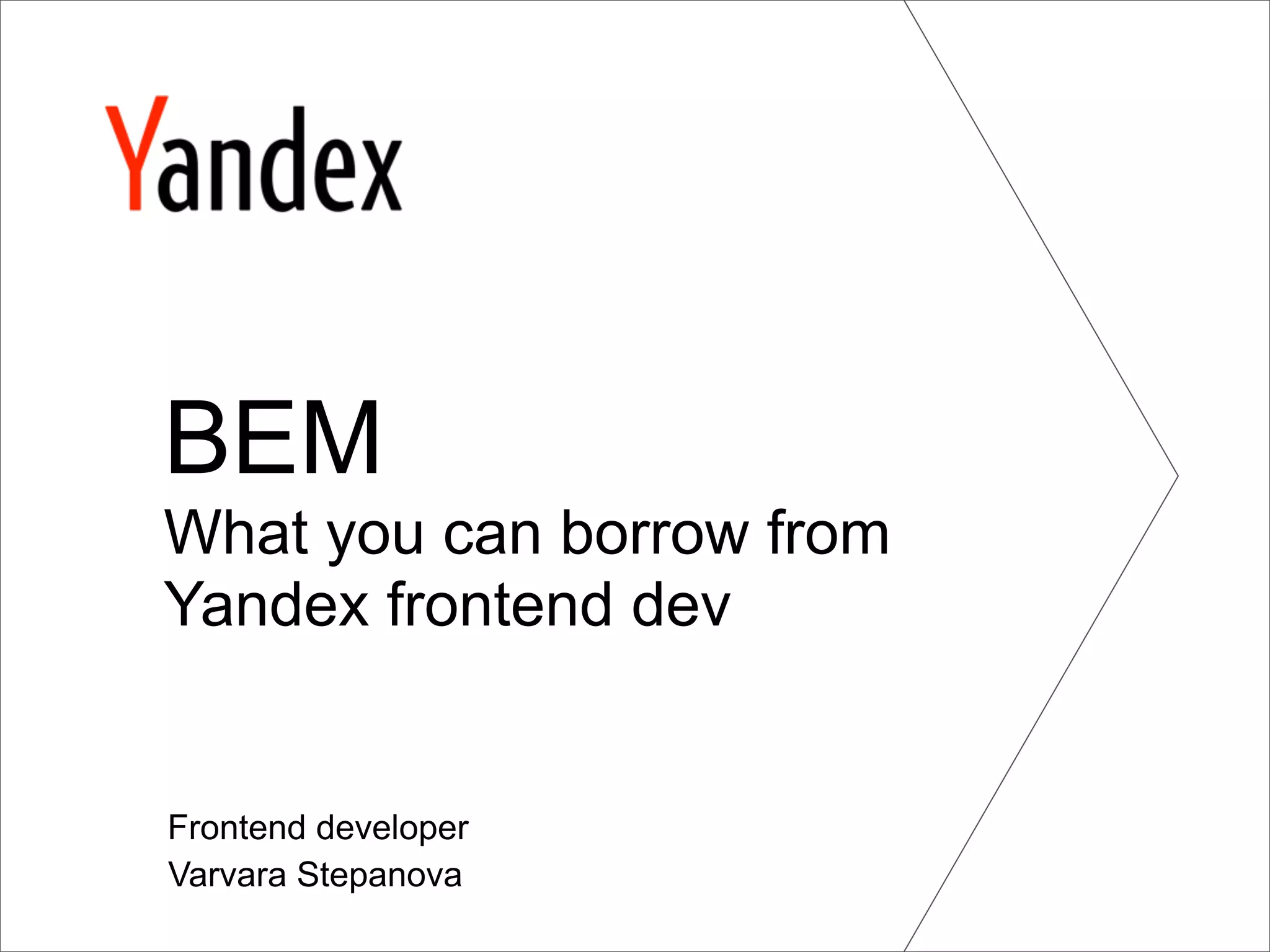 BEM
What you can borrow from
Yandex frontend dev


Frontend developer
Varvara Stepanova
 