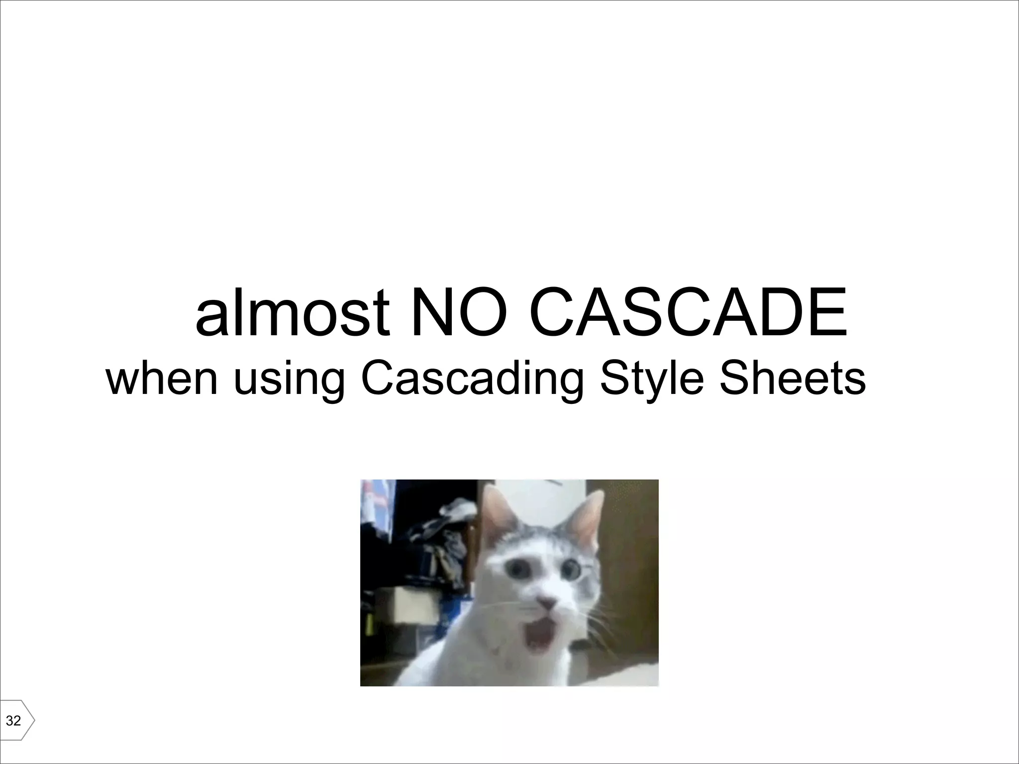 almost NO CASCADE
     when using Cascading Style Sheets




32
 