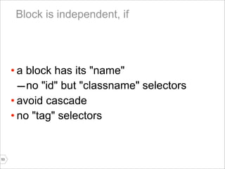 Taken when necessary
                                                        CSS

      @import url(blocks/header.css);
  ...