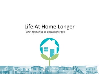 Life At Home Longer What You Can Do as a Daughter or Son 