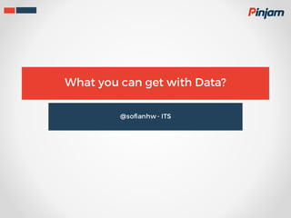 What you can get with Data?
@sofianhw - ITS
 