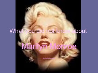 What you did not know about   Marilyn Monroe By Sofie Persson 