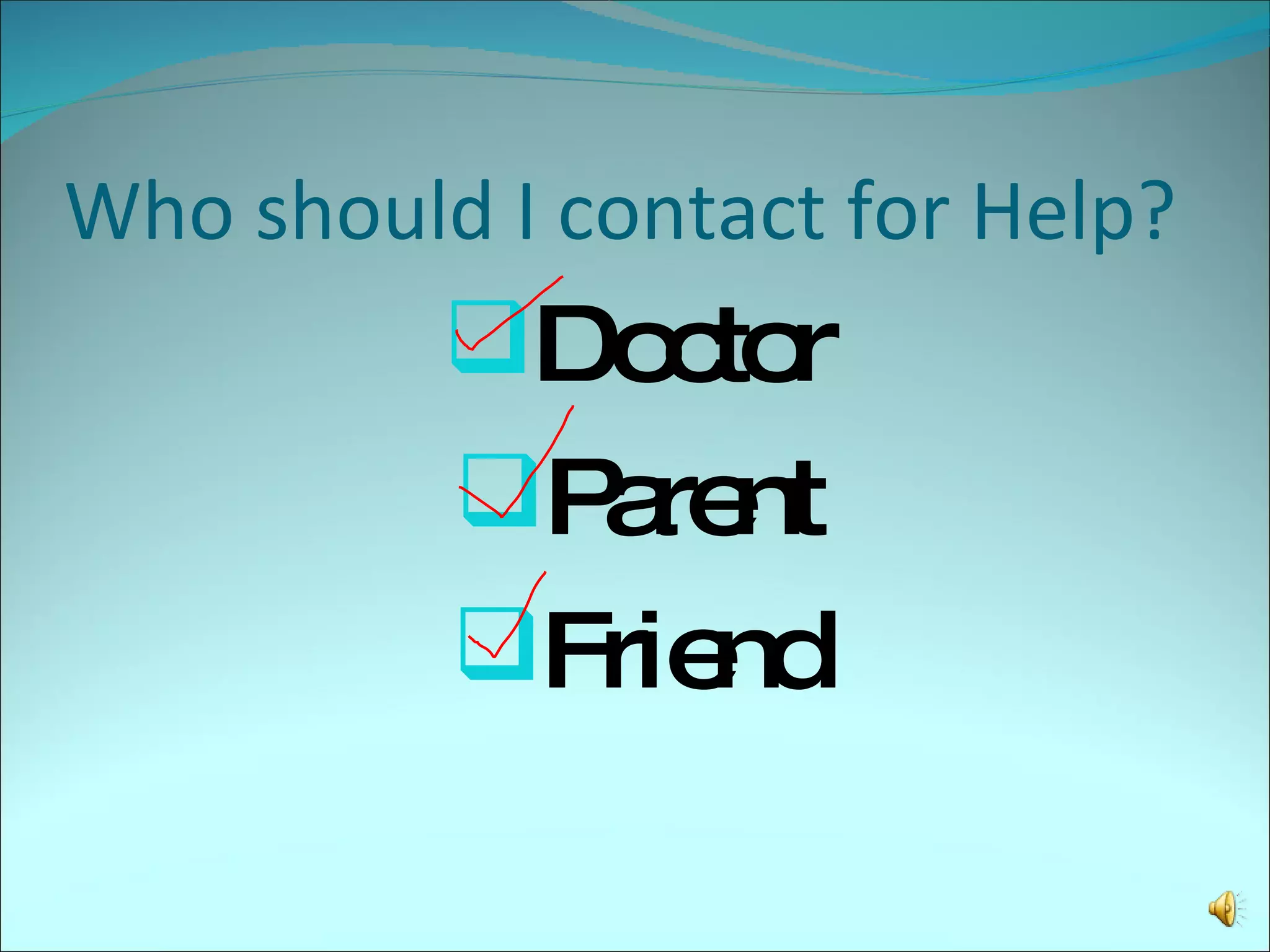 Who should I contact for Help? Doctor Parent Friend