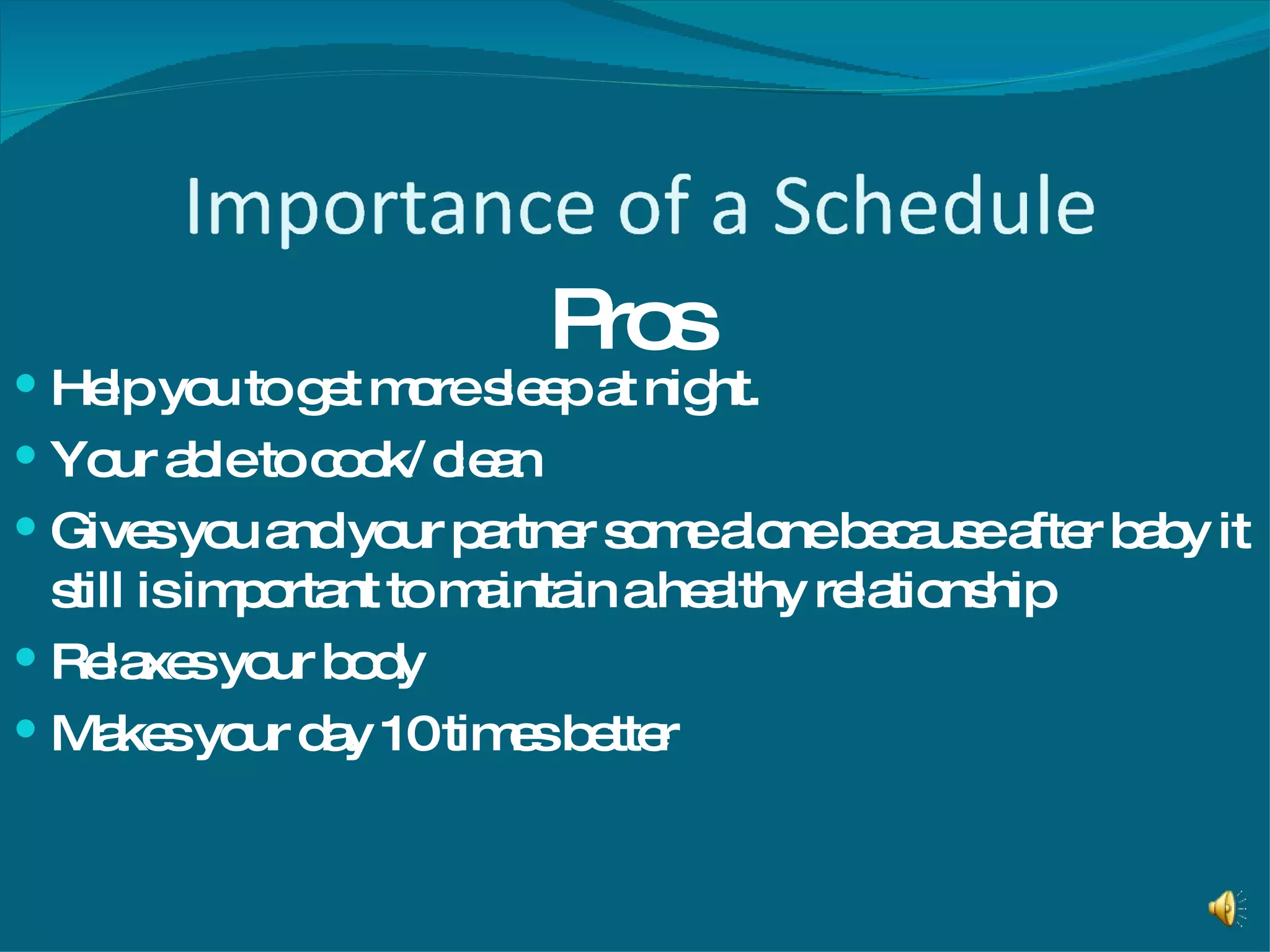 Pros Help you to get more sleep at night. Your able to cook/ clean Gives you and your partner some alone because after baby it still is important to maintain a healthy relationship Relaxes your body Makes your day 10 times better
