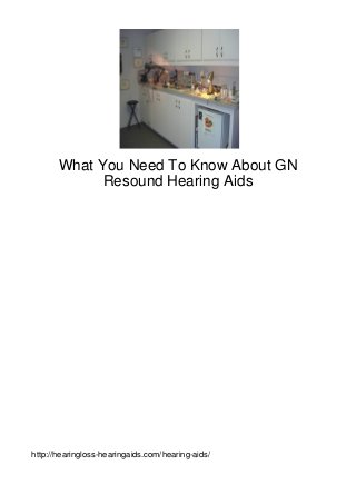 What You Need To Know About GN
             Resound Hearing Aids




http://hearingloss-hearingaids.com/hearing-aids/
 