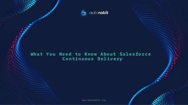 What You Need to Know About Salesforce
Continuous Delivery
www.autorabit.com
Click to d text
 