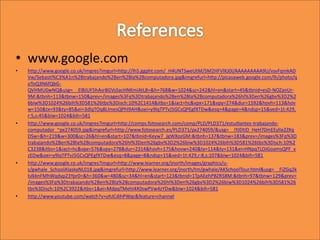 • www.google.com
• http://www.google.co.uk/imgres?imgurl=http://lh5.ggpht.com/_H4UNTSweUtM/SM2HFVlKJ0I/AAAAAAAAA9U/vsvFqmkAD
Vw/Sebasti%C3%A1n%2Btrabajando%2Ben%2Bla%2Bcomputadora.jpg&imgrefurl=http://picasaweb.google.com/lh/photo/q
oToQ3N6fQbG-
QVHMU0wNQ&usg=__ElBJUF5hAsr8GVsSacHNKmiAtL8=&h=768&w=1024&sz=242&hl=en&start=45&tbnid=esD-NOZanUr-
9M:&tbnh=113&tbnw=150&prev=/images%3Fq%3Dtrabajando%2Ben%2Bla%2Bcomputadora%26hl%3Den%26gbv%3D2%2
6biw%3D1024%26bih%3D581%26tbs%3Disch:10%2C1414&itbs=1&iact=hc&vpx=171&vpy=274&dur=1592&hovh=113&hov
w=150&tx=93&ty=85&ei=3dlqTOq8LImesQPhl9AH&oei=y9lqTPTvJ5GCsQPEgfXTDw&esq=4&page=4&ndsp=15&ved=1t:429,
r:5,s:45&biw=1024&bih=581
• http://www.google.co.uk/imgres?imgurl=http://comps.fotosearch.com/comp/PLD/PLD371/estudiantes-trabajando-
computador_~px274059.jpg&imgrefurl=http://www.fotosearch.es/PLD371/px274059/&usg=__IYJDtID_HeH70mEEylIa2ZKq
DSw=&h=219&w=300&sz=26&hl=en&start=107&tbnid=Keyw7_JgWXozGM:&tbnh=137&tbnw=183&prev=/images%3Fq%3D
trabajando%2Ben%2Bla%2Bcomputadora%26hl%3Den%26gbv%3D2%26biw%3D1024%26bih%3D581%26tbs%3Disch:10%2
C3238&itbs=1&iact=hc&vpx=576&vpy=278&dur=2314&hovh=175&hovw=240&tx=114&ty=131&ei=HNpqTLOJGoamsQPF_v
zEDw&oei=y9lqTPTvJ5GCsQPEgfXTDw&esq=8&page=8&ndsp=15&ved=1t:429,r:8,s:107&biw=1024&bih=581
• http://www.google.co.uk/imgres?imgurl=http://www.learner.org/jnorth/images/graphics/u-
z/gwhale_SchoolAlaskaNL018.jpg&imgrefurl=http://www.learner.org/jnorth/tm/gwhale/AKSchoolTour.html&usg=__FiZGq2k
lsIkknFMhWqdyp23Ypr0=&h=360&w=480&sz=34&hl=en&start=123&tbnid=1TpAEehPBZR58M:&tbnh=97&tbnw=129&prev=
/images%3Fq%3Dtrabajando%2Ben%2Bla%2Bcomputadora%26hl%3Den%26gbv%3D2%26biw%3D1024%26bih%3D581%26
tbs%3Disch:10%2C3922&itbs=1&ei=MdpqTMehI4X0swPVw4zYDw&biw=1024&bih=581
• http://www.youtube.com/watch?v=ohJCdihPWqc&feature=channel
 