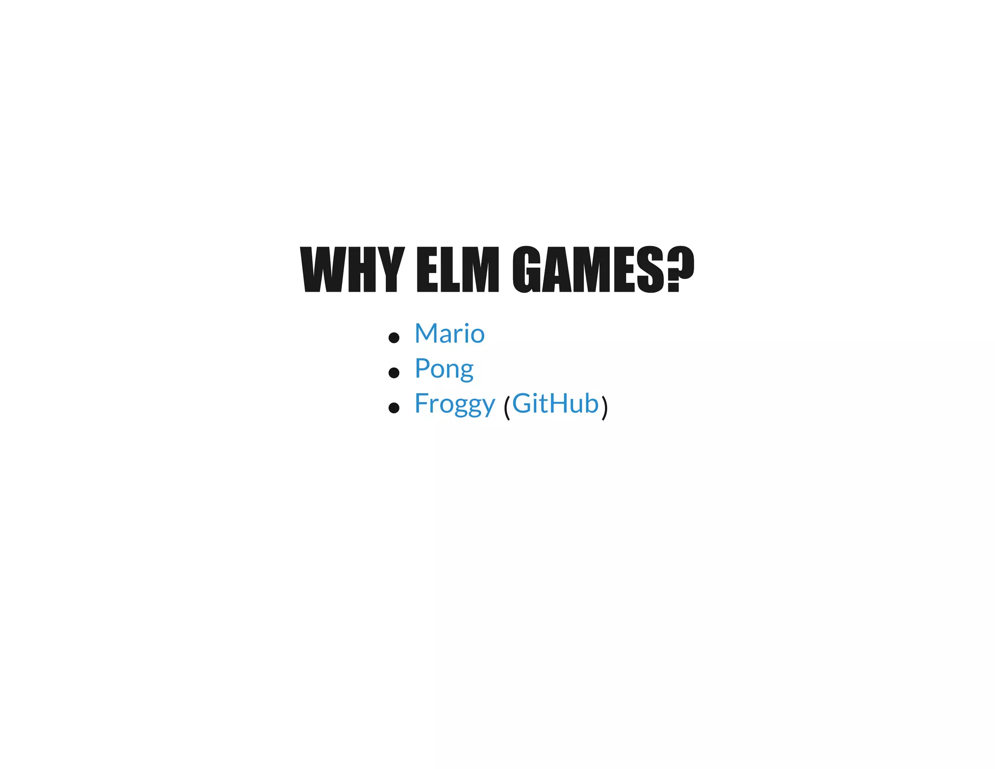 WHY ELM GAMES?WHY ELM GAMES?
( )GitHub
Mario
Pong
Froggy
 