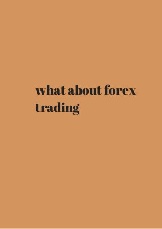what about forex 
trading 
 