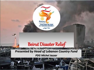 Beirut Disaster Relief
Presented by Head of Lebanon Country Fund
PDG Michel Jazzar
 