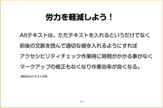 労力を軽減しよう！
Altテキストは、ただテキストを入れるというだけでなく
前後の文脈を読んで適切な値を入れるようにすれば
アクセシビリティチェック作業時に時間がかかる事がなく
マークアップの修正もなくなり作業効率が良くなる。
適切なaltテキストの例
22/25
 