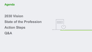 2030 Vision
State of the Profession
Action Steps
Q&A
Agenda
 