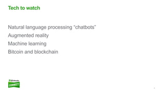 8
Natural language processing “chatbots”
Augmented reality
Machine learning
Bitcoin and blockchain
Tech to watch
 