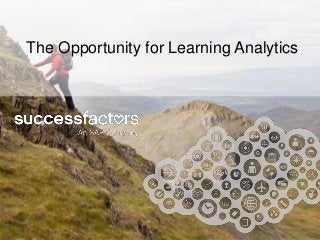 The Opportunity for Learning Analytics 
 