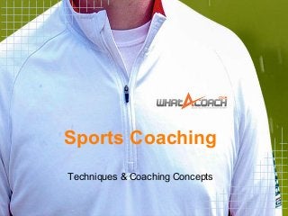 Sports Coaching
Techniques & Coaching Concepts
 