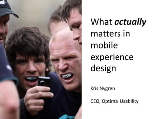 What actually
matters in
mobile
experience
design
Kris Nygren

CEO, Optimal Usability
 
