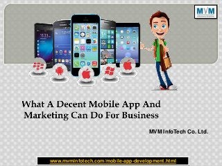 MVM InfoTech Co. Ltd.
www.mvminfotech.com/mobile-app-development.html
 