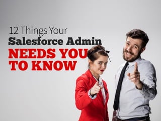 NEEDS YOU
TO KNOW
Salesforce Admin
 