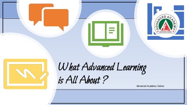 What Advanced Learning
is All About ? Advanced Academy Indore
 