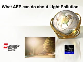 What AEP can do about Light Pollution
 