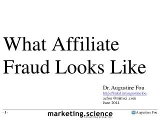 Augustine Fou- 1 -
What Affiliate
Fraud Looks Like
Dr. Augustine Fou
http://linkd.in/augustinefou
acfou @mktsci .com
June 2014
 