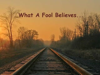 What A Fool Believes... 