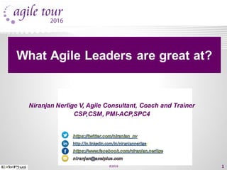 Niranjan Nerlige V, Agile Consultant, Coach and Trainer
CSP,CSM, PMI-ACP,SPC4
/
What Agile Leaders are great at?
©2016 1
 