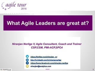 Niranjan  Nerlige  V,  Agile  Consultant,  Coach  and  Trainer
CSP,CSM,  PMI-­ACP,SPC4
/
What  Agile  Leaders  are  great  at?
©2016 1
 