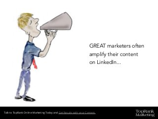 TopRank
Marketing
Talk to TopRank Online Marketing Today and Get Results with your Content.
GREAT marketers often
amplify their content
on LinkedIn...
 