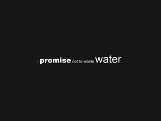 I  promise  not to waste  water .  