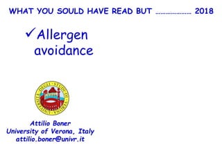 WHAT YOU SOULD HAVE READ BUT ………………… 2018
Allergen
avoidance
Attilio Boner
University of Verona, Italy
attilio.boner@univr.it
 