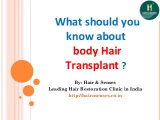 What should you
know about
body Hair
Transplant ?
By: Hair & Senses
Leading Hair Restoration Clinic in India
http://hairnsenses.co.in
 