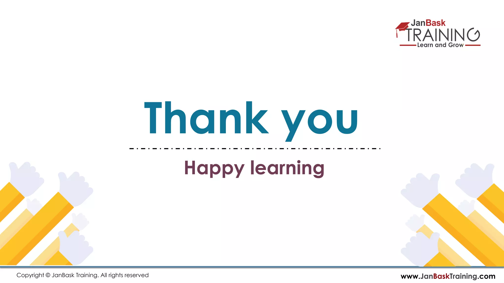 www.JanBaskTraining.comCopyright © JanBask Training. All rights reserved
Thank you
Happy learning
 