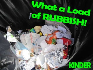 What a Load of RUBBISH! KINDER 