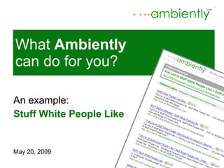 What  Ambiently  can do for you? ,[object Object],[object Object],[object Object]