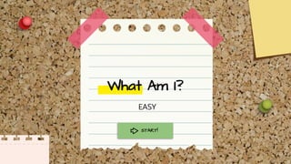 What Am I?
START!
EASY
 