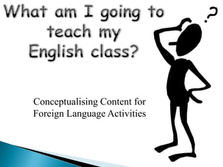 Conceptualising Content for
Foreign Language Activities
 