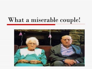 What a miserable couple!
 