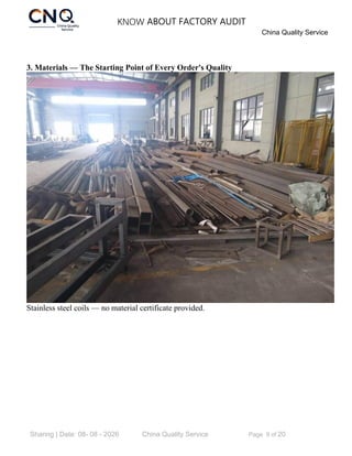 KNOW ABOUT FACTORY AUDIT
China Quality Service
Sharing | Date: 08- 08 - 2026 China Quality Service Page 9 of 20
3. Materials — The Starting Point of Every Order's Quality
Stainless steel coils — no material certificate provided.
 