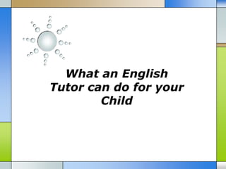 What an English
Tutor can do for your
        Child
 