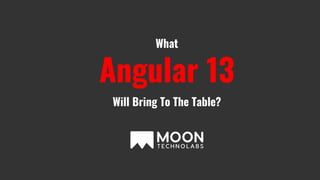 What
Angular 13
Will Bring To The Table?
 